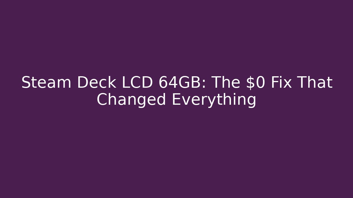 Steam Deck LCD 64GB: The $0 Fix That Changed Everything - Vintage E-Juice
