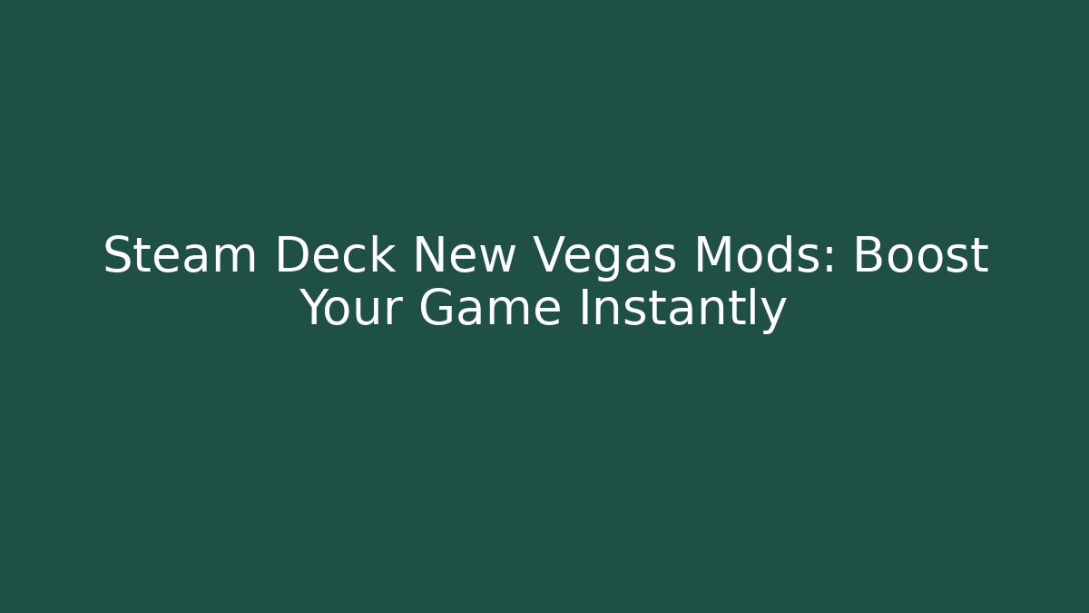 Steam Deck New Vegas Mods: Boost Your Game Instantly