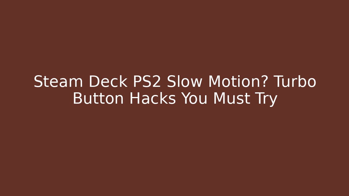 Steam Deck PS2 Slow Motion? Turbo Button Hacks You Must Try