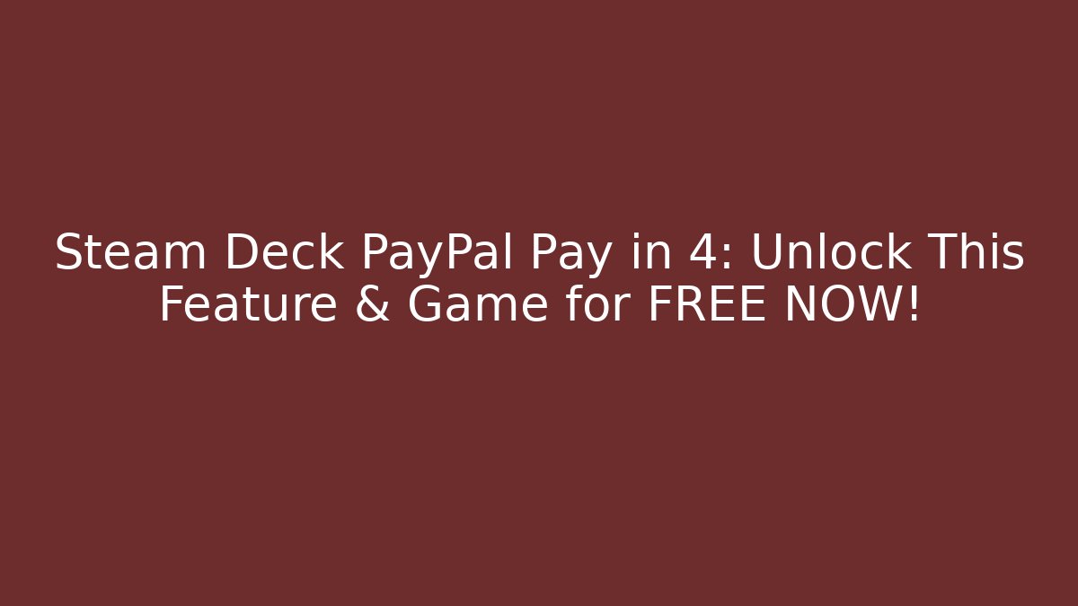 Steam Deck PayPal Pay in 4: Unlock This Feature & Game for FREE NOW!