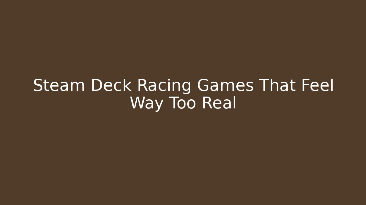 Steam Deck Racing Games That Feel Way Too Real
