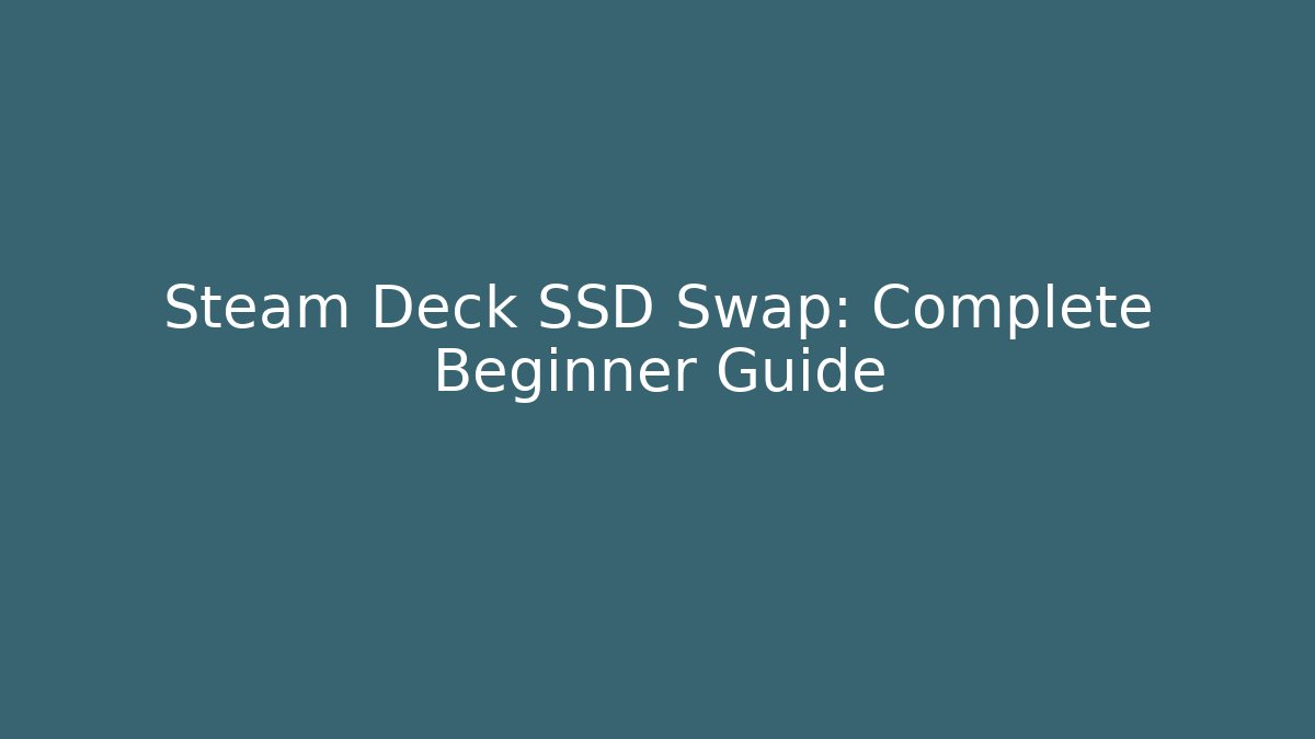 Steam Deck SSD Swap: Complete Beginner Guide