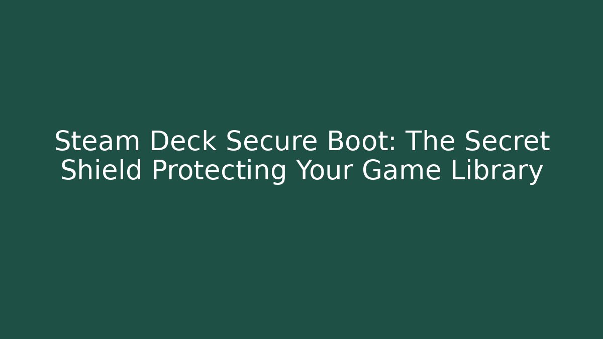 Steam Deck Secure Boot: The Secret Shield Protecting Your Game Library