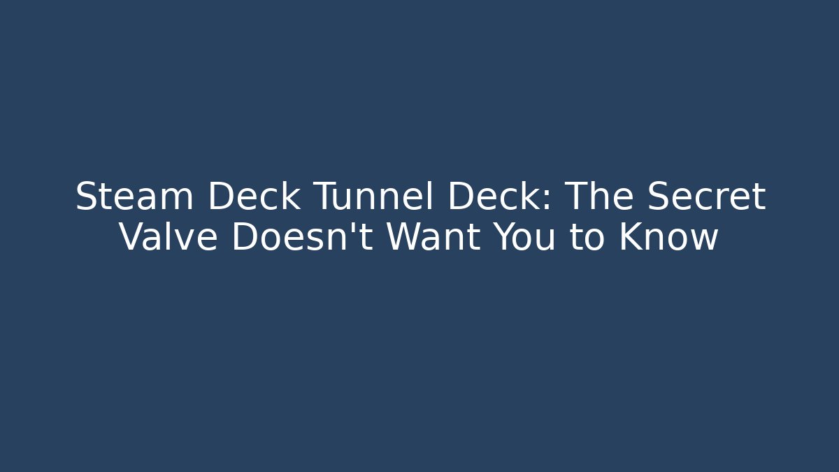 Steam Deck Tunnel Deck: The Secret Valve Doesn't Want You to Know