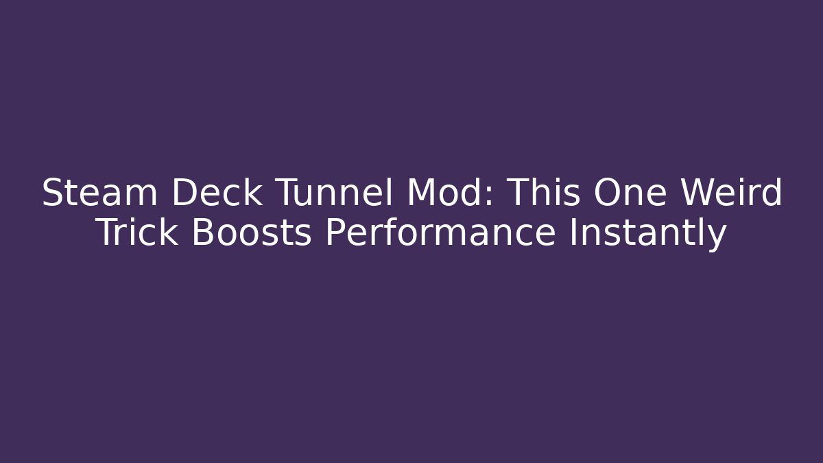 Steam Deck Tunnel Mod: This One Weird Trick Boosts Performance Instantly - Vintage E-Juice
