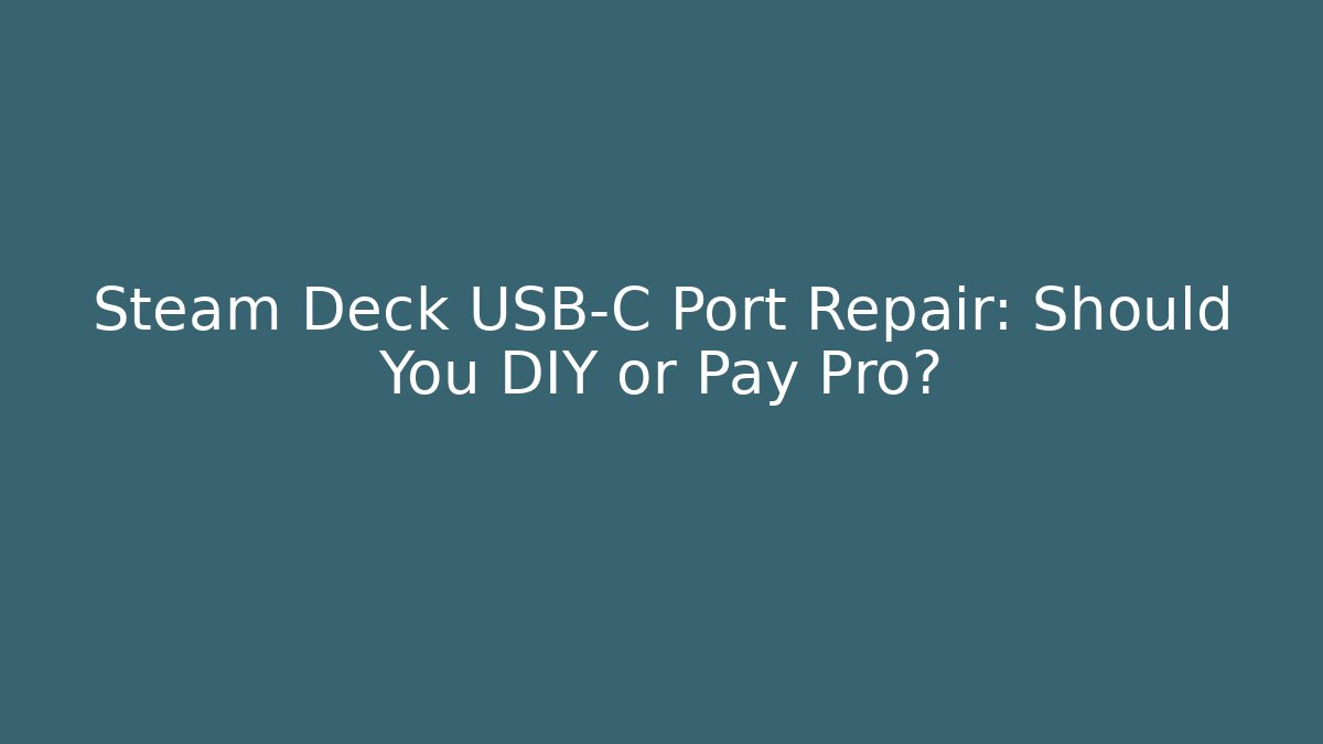 Steam Deck USB-C Port Repair: Should You DIY or Pay Pro?