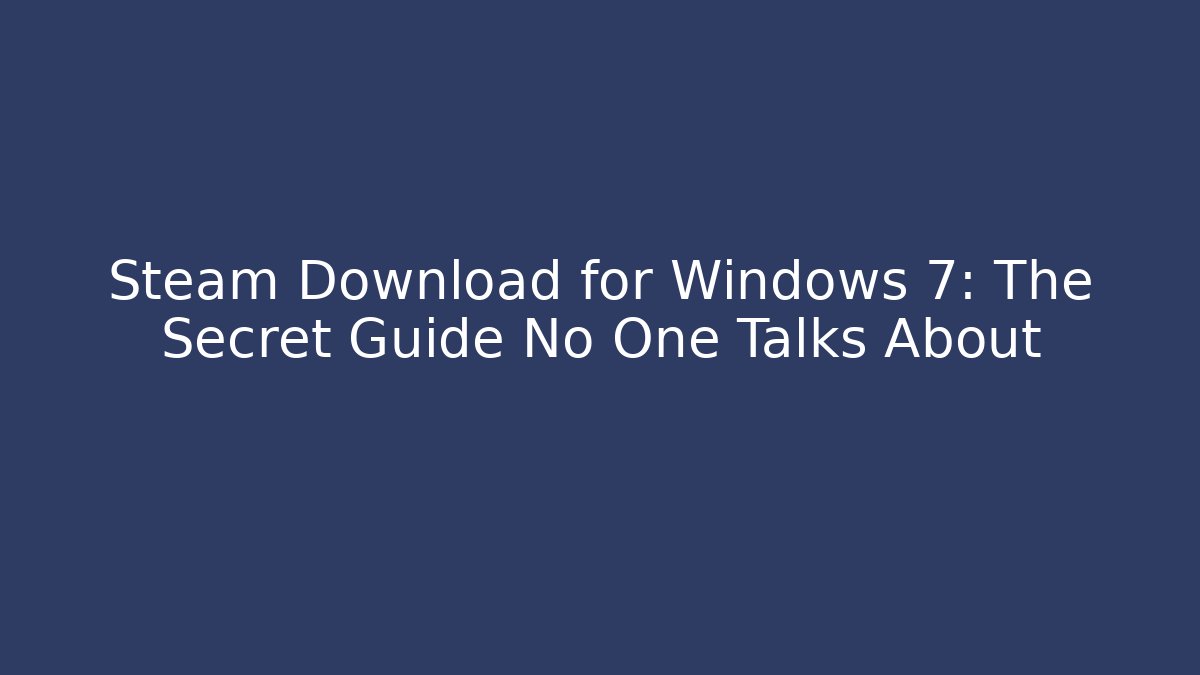 Steam Download for Windows 7: The Secret Guide No One Talks About