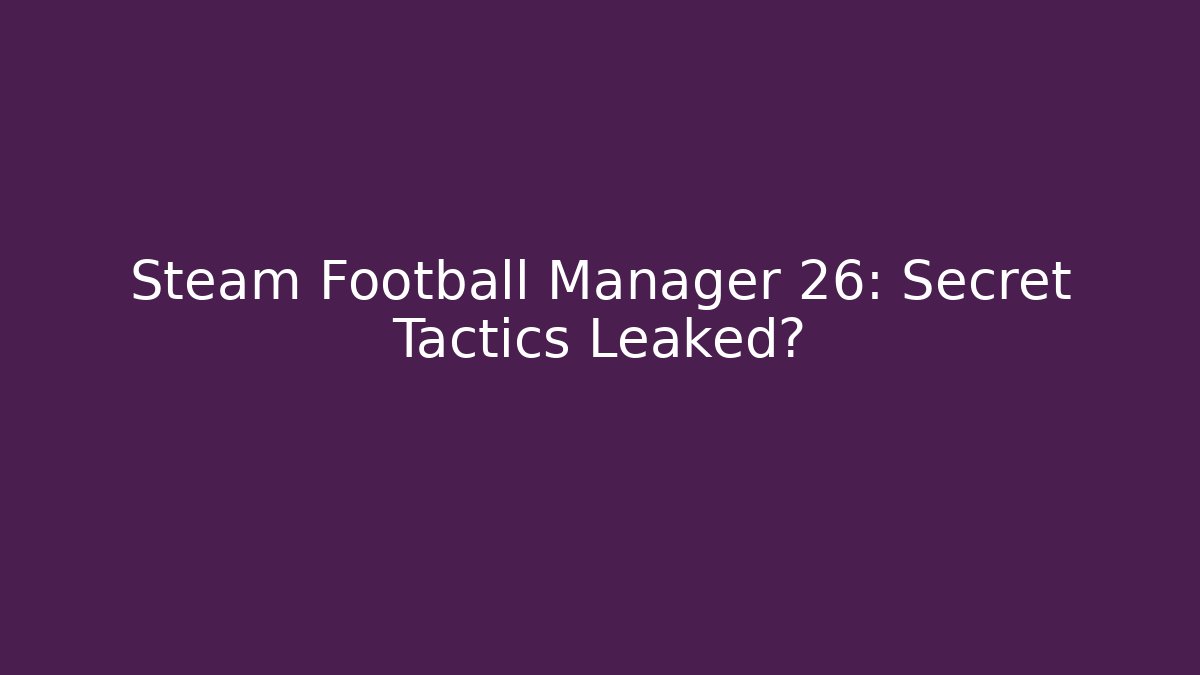 Steam Football Manager 26: Secret Tactics Leaked?