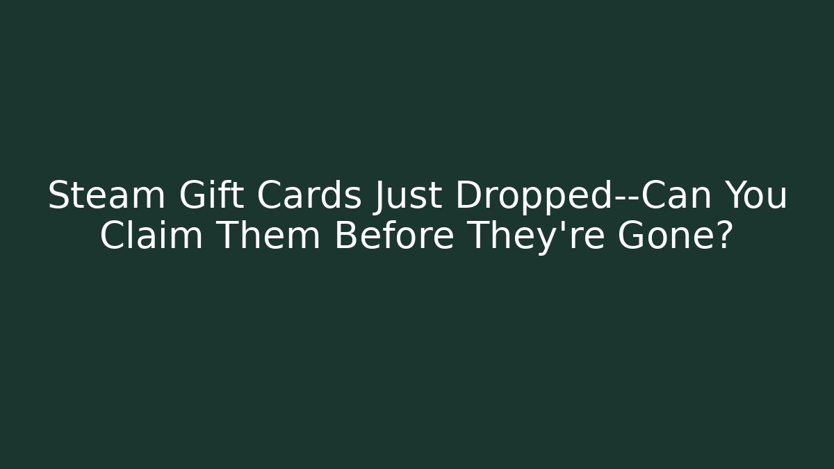 Steam Gift Cards Just Dropped—Can You Claim Them Before They're Gone? - Vintage E-Juice