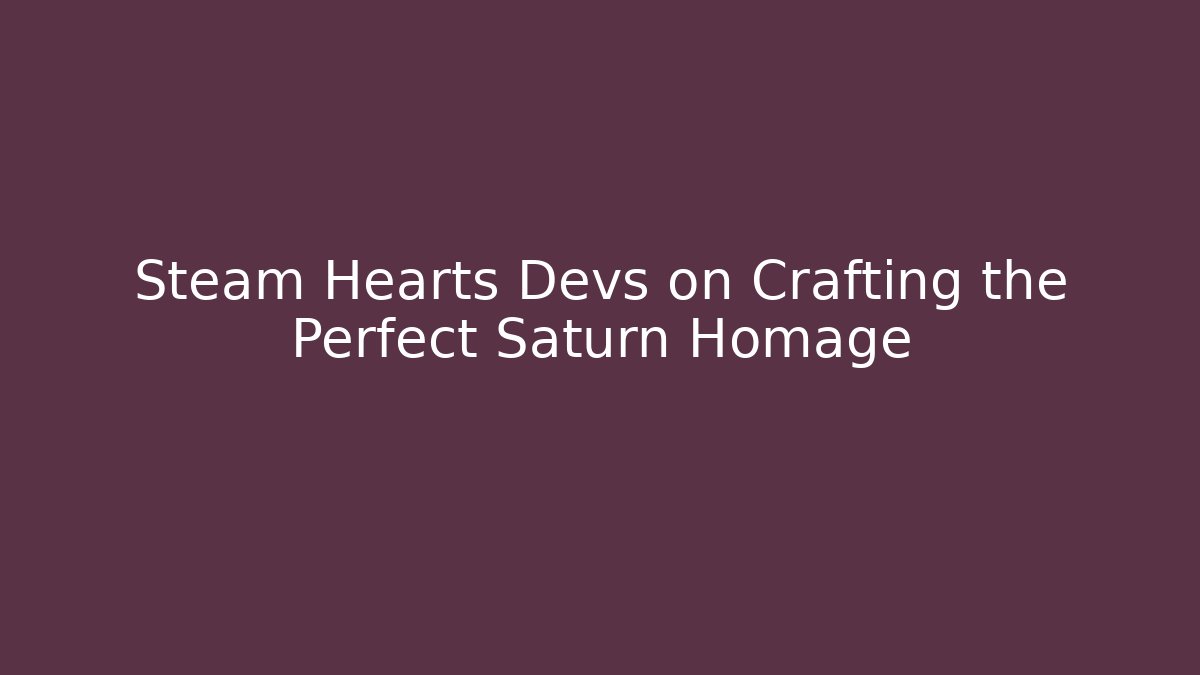 Steam Hearts Devs on Crafting the Perfect Saturn Homage