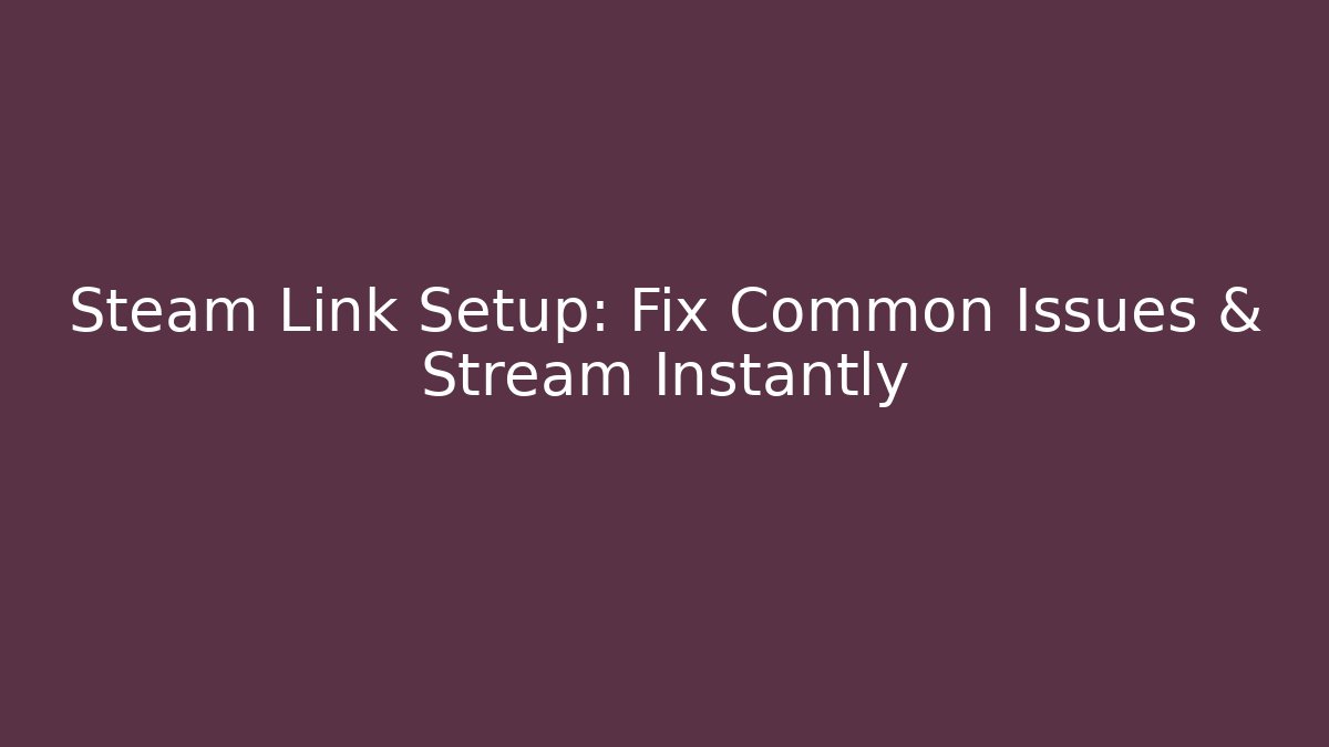 Steam Link Setup: Fix Common Issues & Stream Instantly - Vintage E-Juice