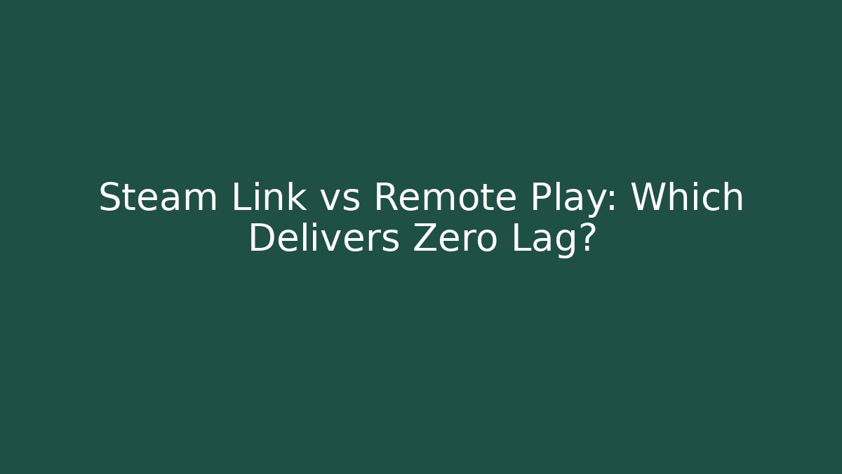 Steam Link vs Remote Play: Which Delivers Zero Lag? - Vintage E-Juice
