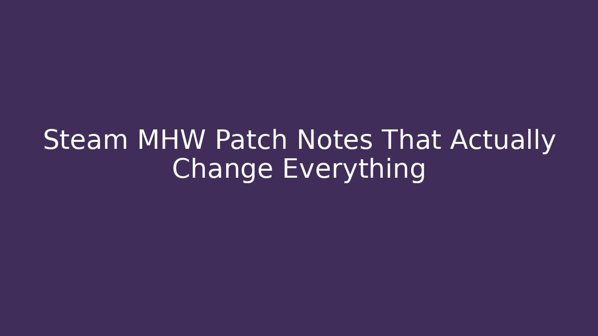 Steam MHW Patch Notes That Actually Change Everything - Vintage E-Juice