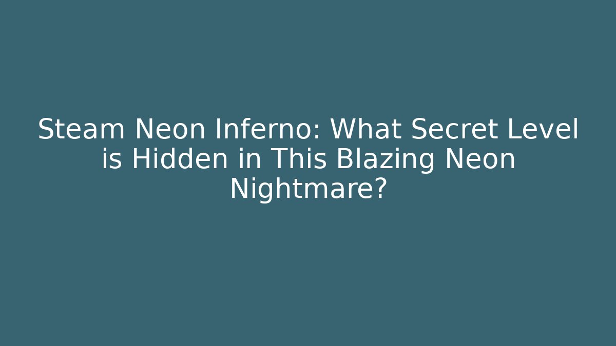 Steam Neon Inferno: What Secret Level is Hidden in This Blazing Neon Nightmare?