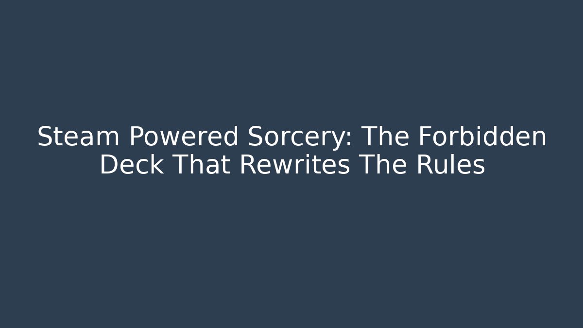 Steam Powered Sorcery: The Forbidden Deck That Rewrites The Rules - Vintage E-Juice