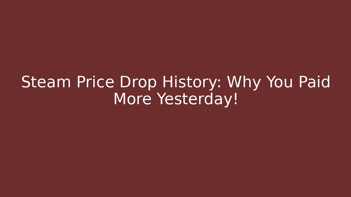 Steam Price Drop History: Why You Paid More Yesterday!