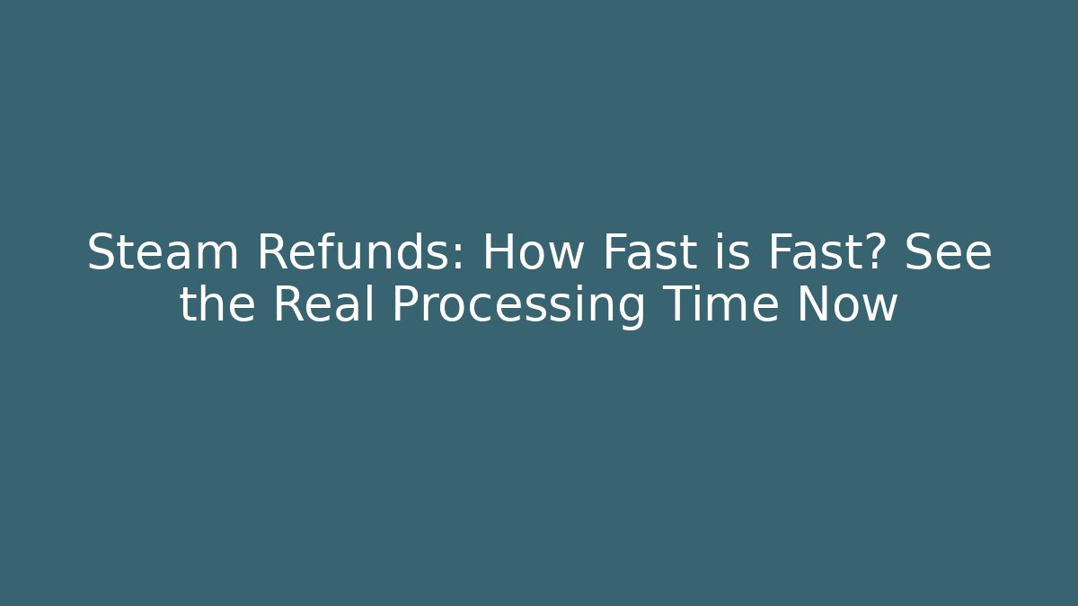 Steam Refunds: How Fast is Fast? See the Real Processing Time Now - Vintage E-Juice
