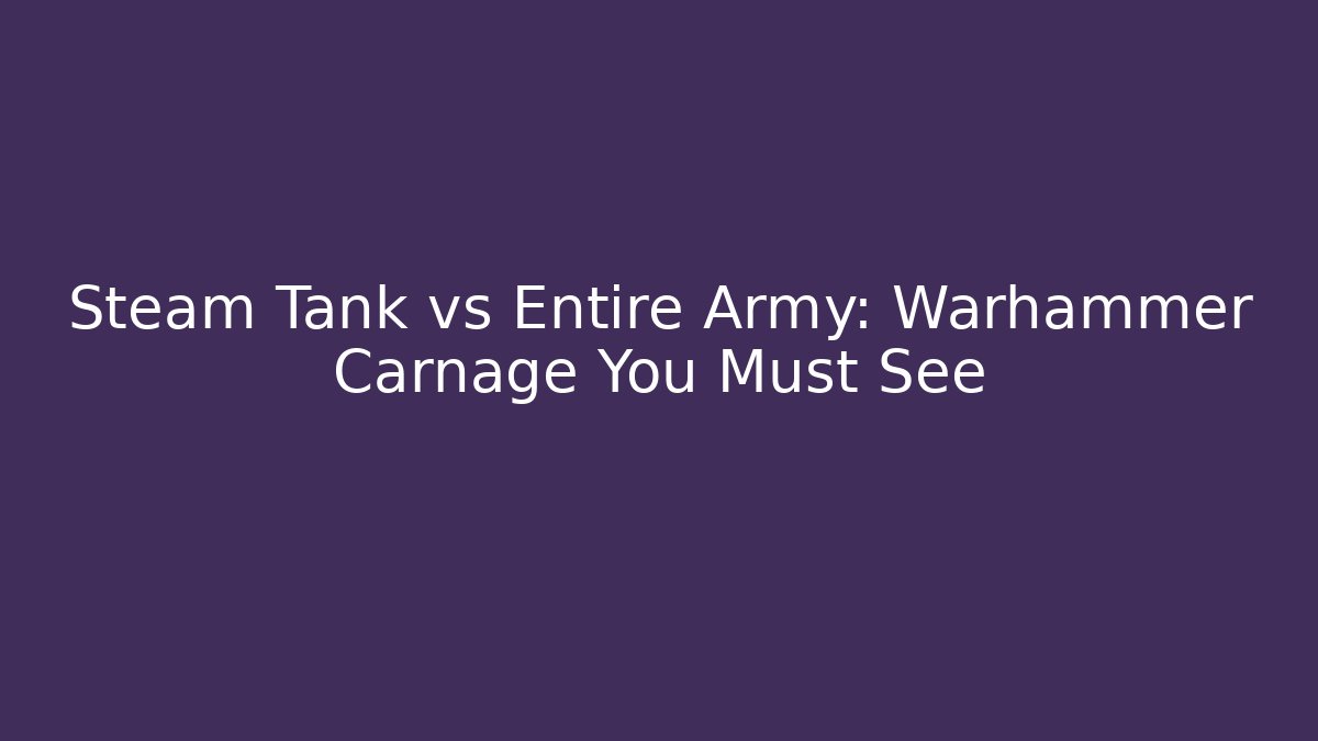Steam Tank vs Entire Army: Warhammer Carnage You Must See