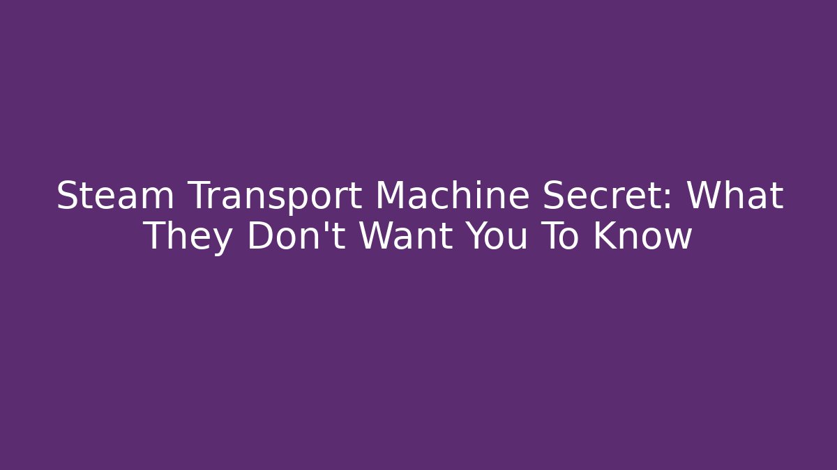 Steam Transport Machine Secret: What They Don't Want You To Know - Vintage E-Juice