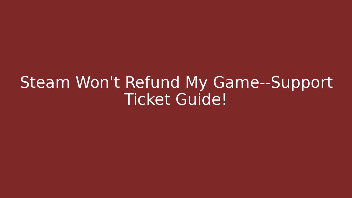 Steam Won’t Refund My Game—Support Ticket Guide!