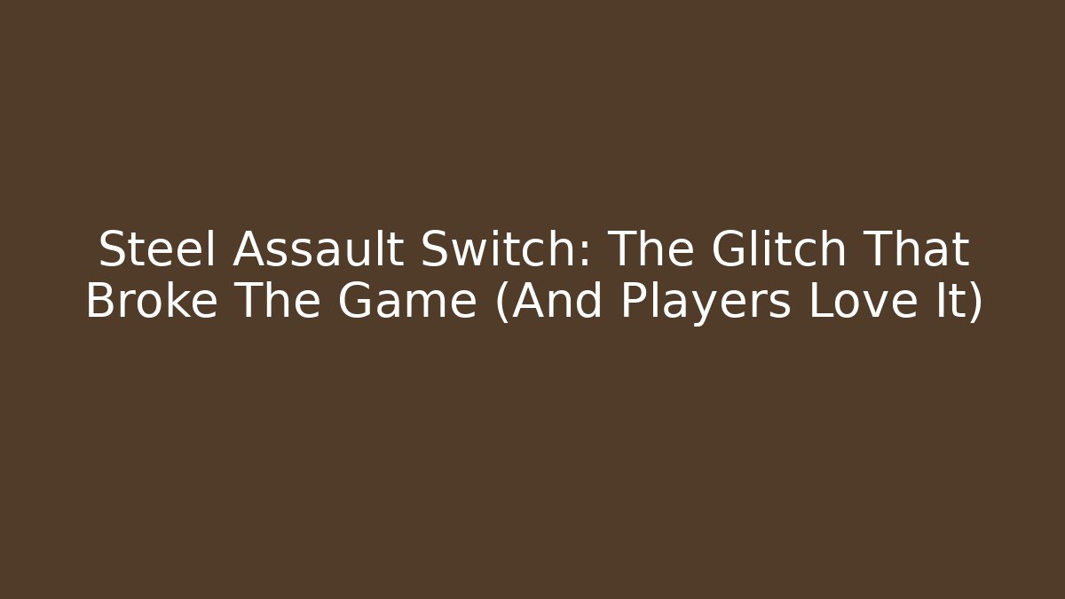 Steel Assault Switch: The Glitch That Broke The Game (And Players Love It)