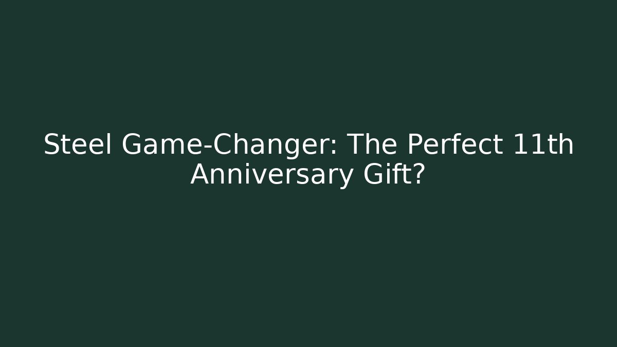 Steel Game-Changer: The Perfect 11th Anniversary Gift?