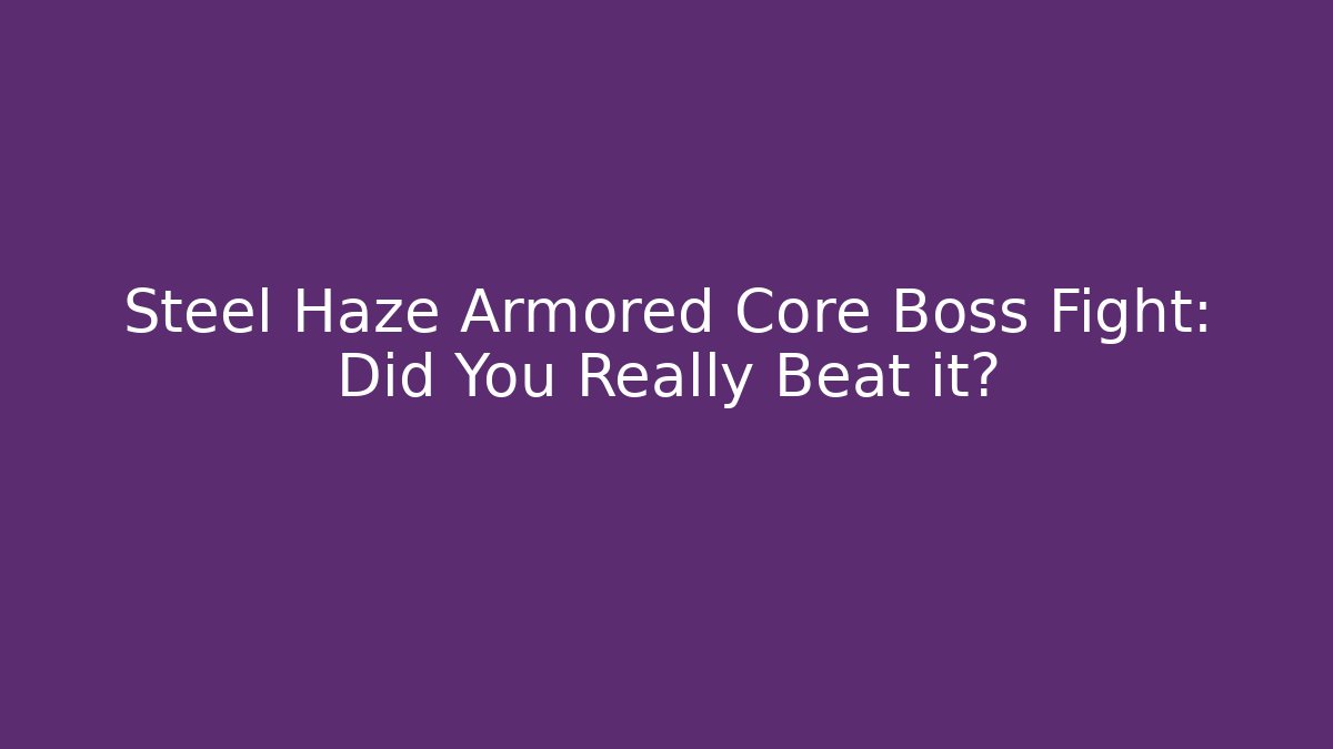 Steel Haze Armored Core Boss Fight: Did You Really Beat it?