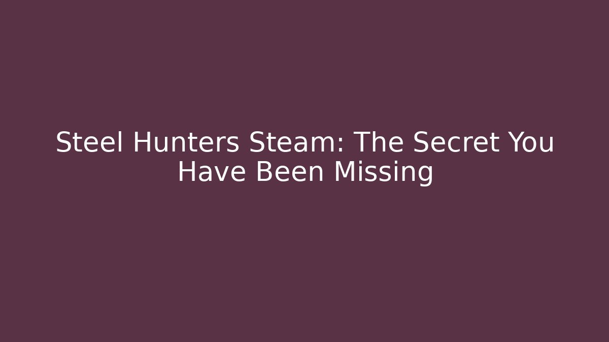 Steel Hunters Steam: The Secret You Have Been Missing