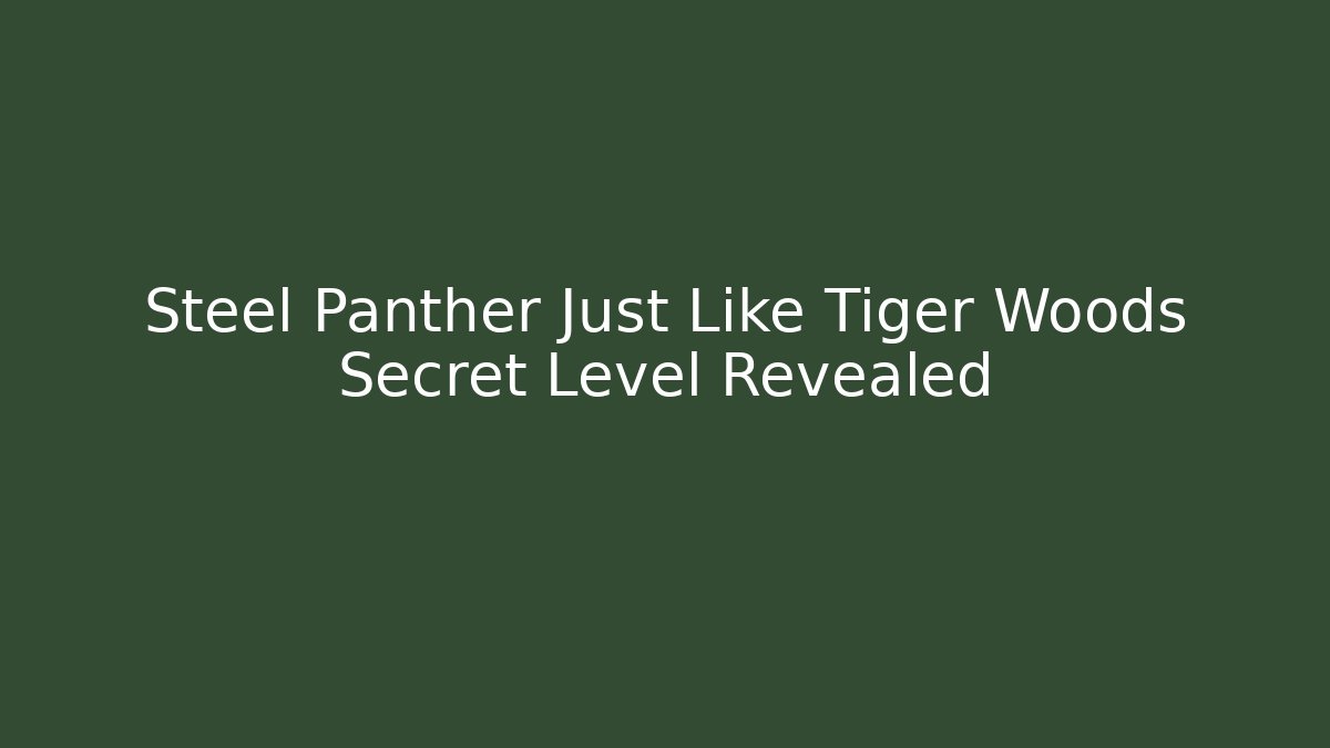 Steel Panther Just Like Tiger Woods Secret Level Revealed
