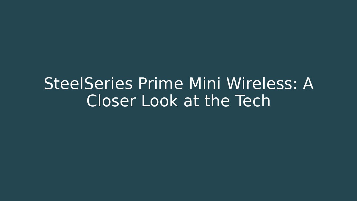 SteelSeries Prime Mini Wireless: A Closer Look at the Tech