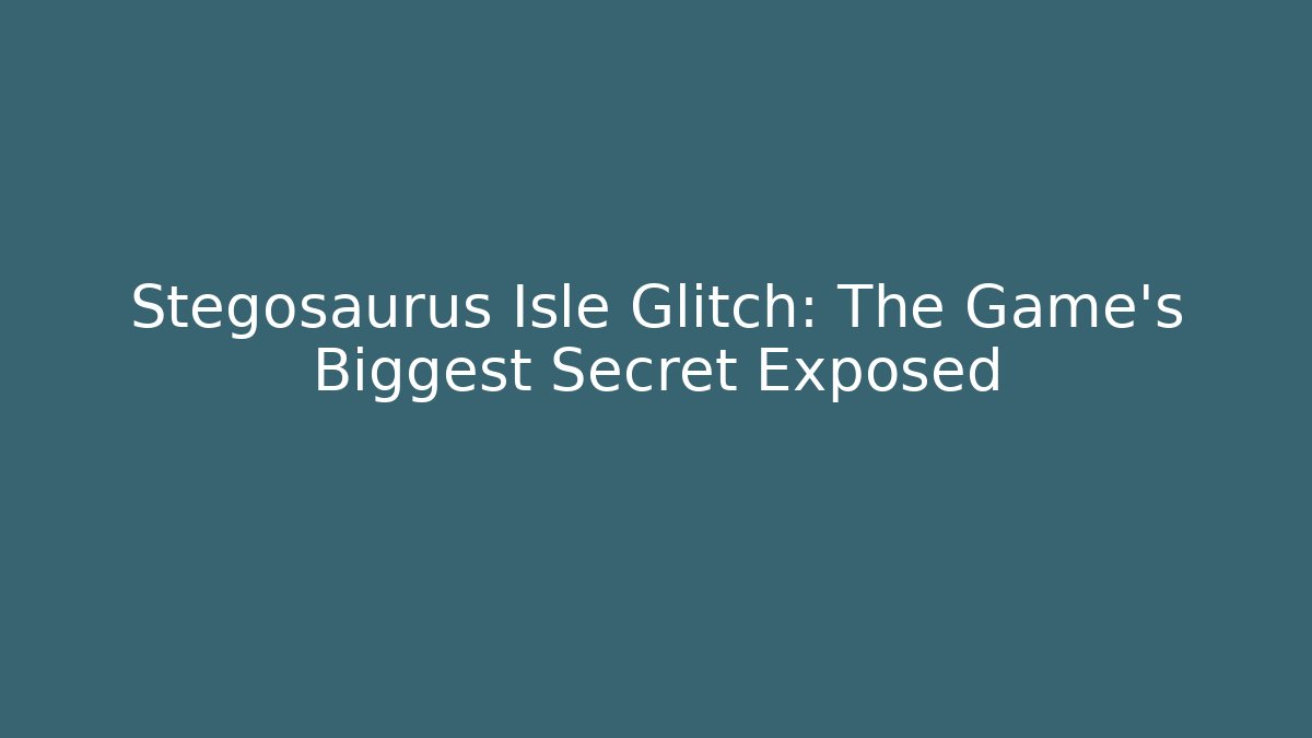 Stegosaurus Isle Glitch: The Game’s Biggest Secret Exposed