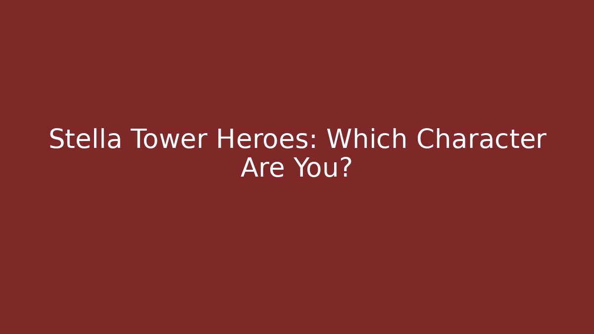 Stella Tower Heroes: Which Character Are You?