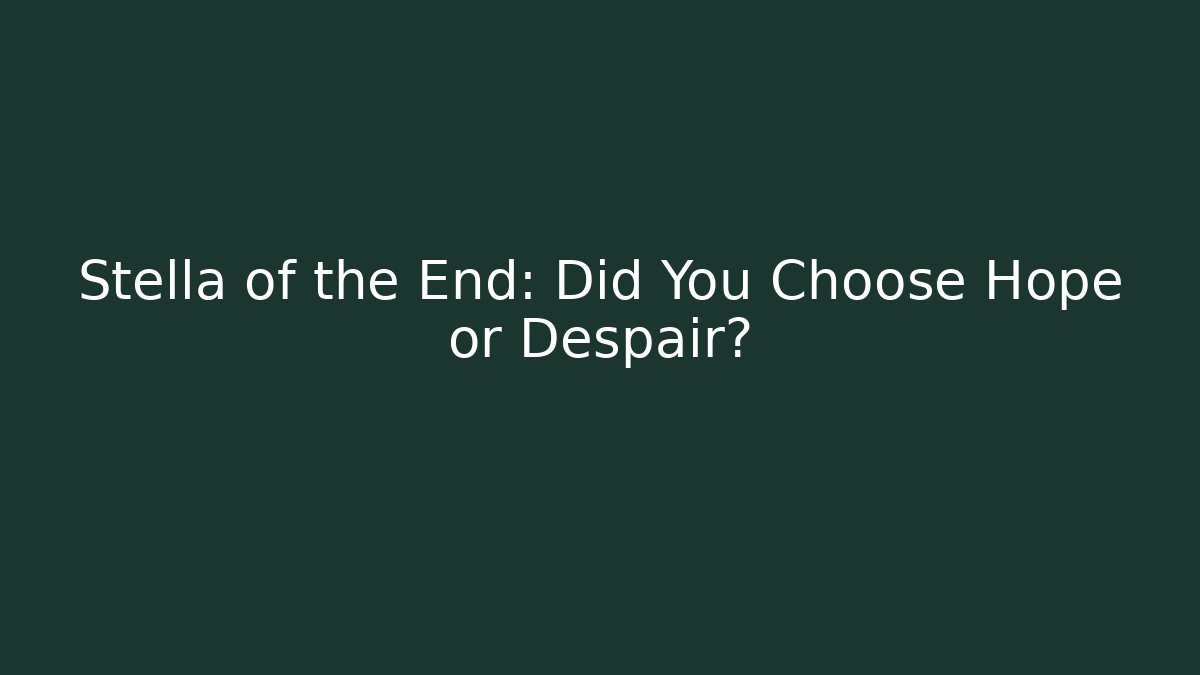 Stella of the End: Did You Choose Hope or Despair?