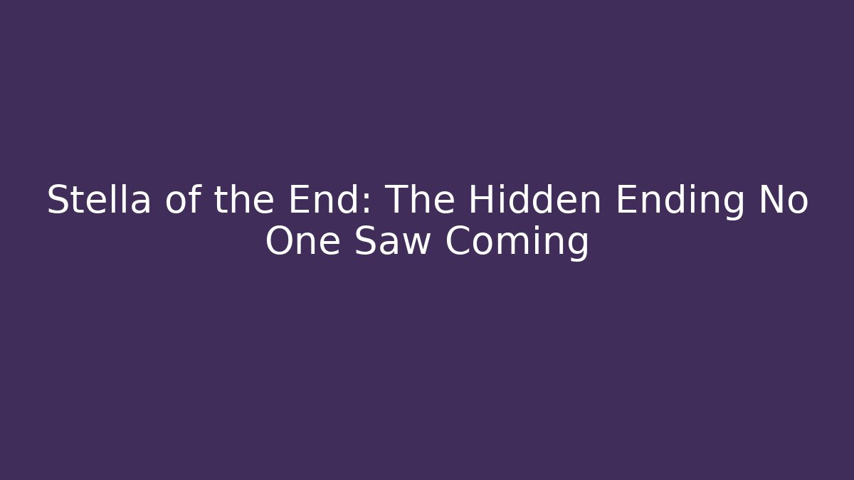 Stella of the End: The Hidden Ending No One Saw Coming