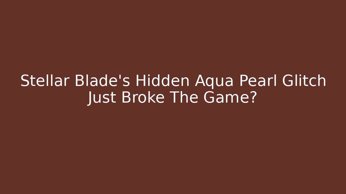 Stellar Blade's Hidden Aqua Pearl Glitch Just Broke The Game?