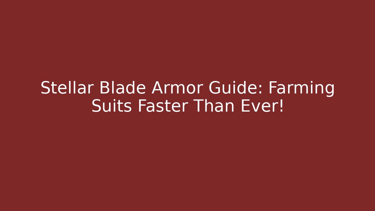 Stellar Blade Armor Guide: Farming Suits Faster Than Ever!