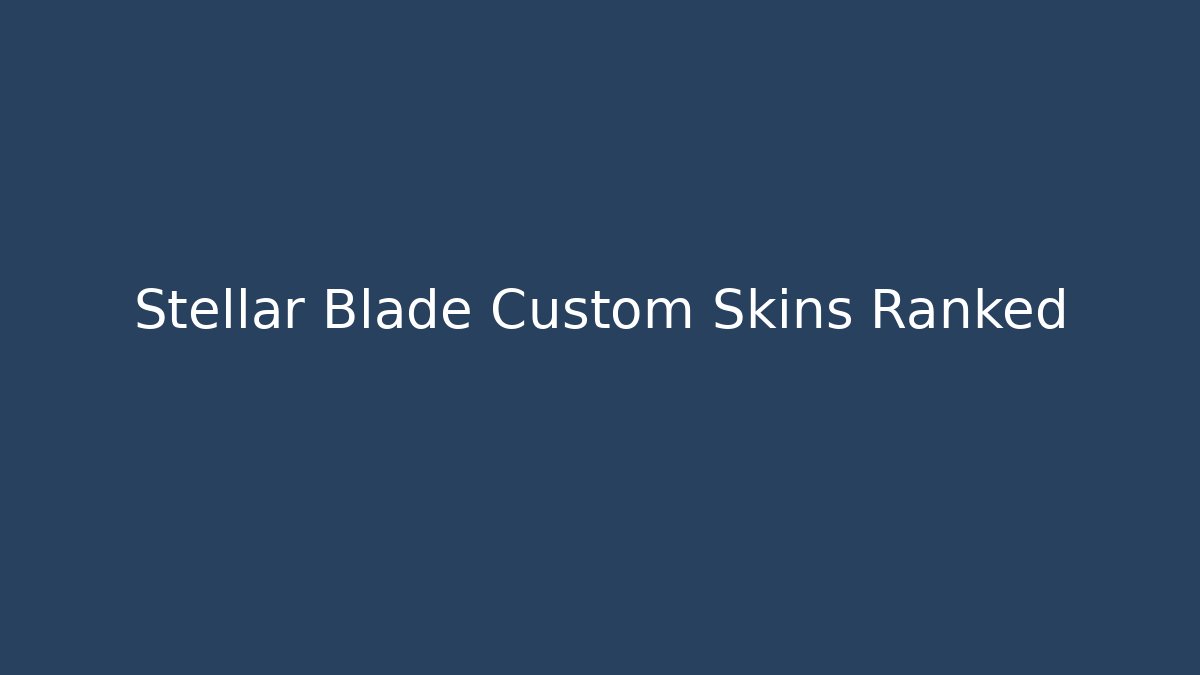 Stellar Blade Custom Skins Ranked