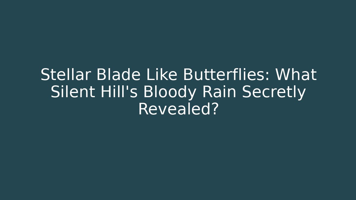 Stellar Blade Like Butterflies: What Silent Hill’s Bloody Rain Secretly Revealed?