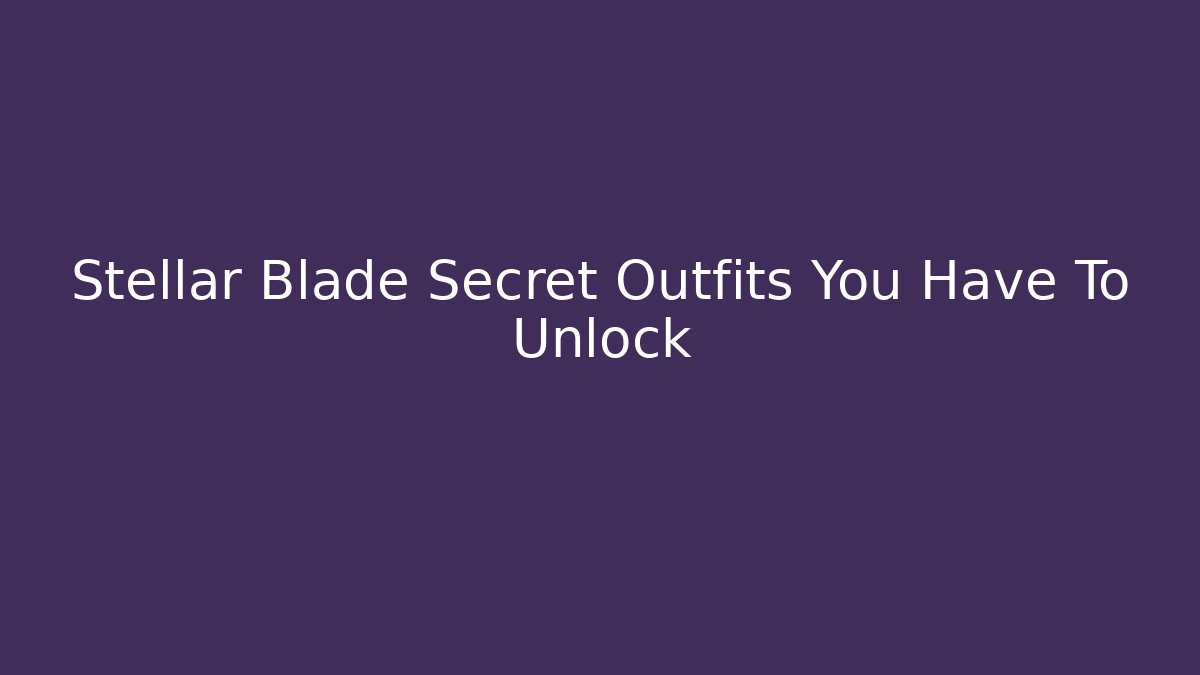 Stellar Blade Secret Outfits You Have To Unlock