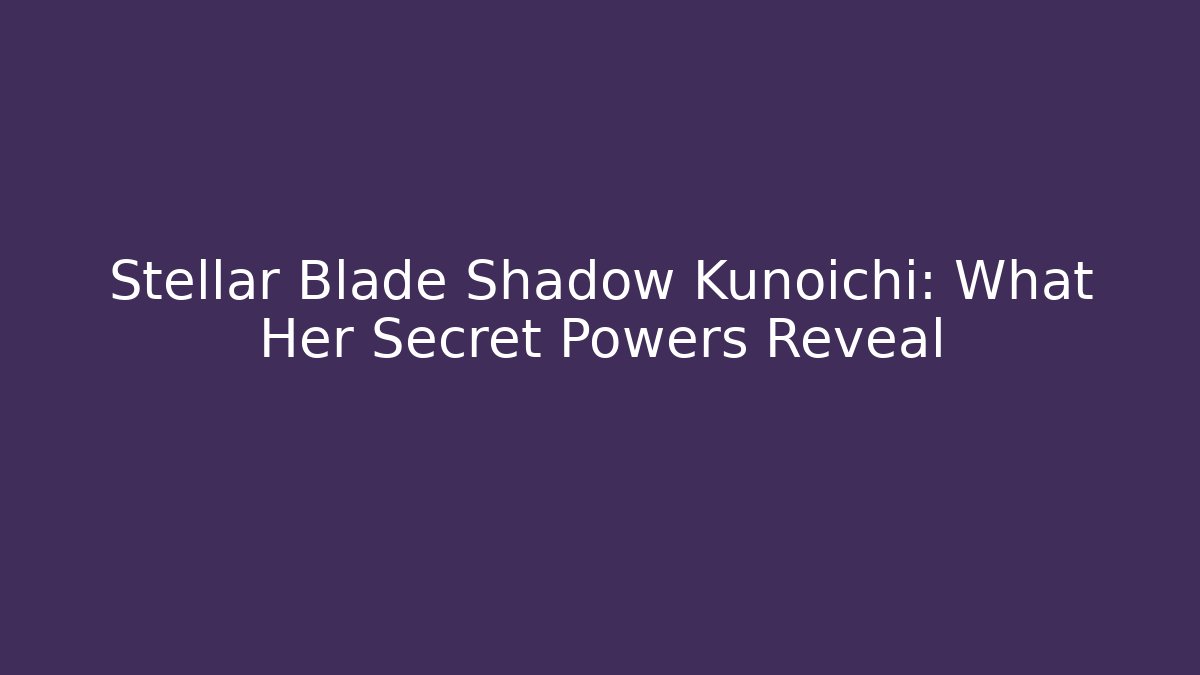 Stellar Blade Shadow Kunoichi: What Her Secret Powers Reveal