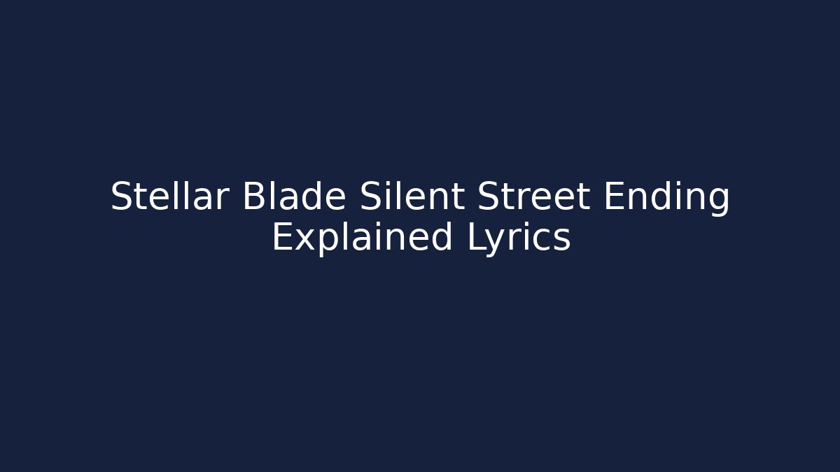 Stellar Blade Silent Street Ending Explained Lyrics
