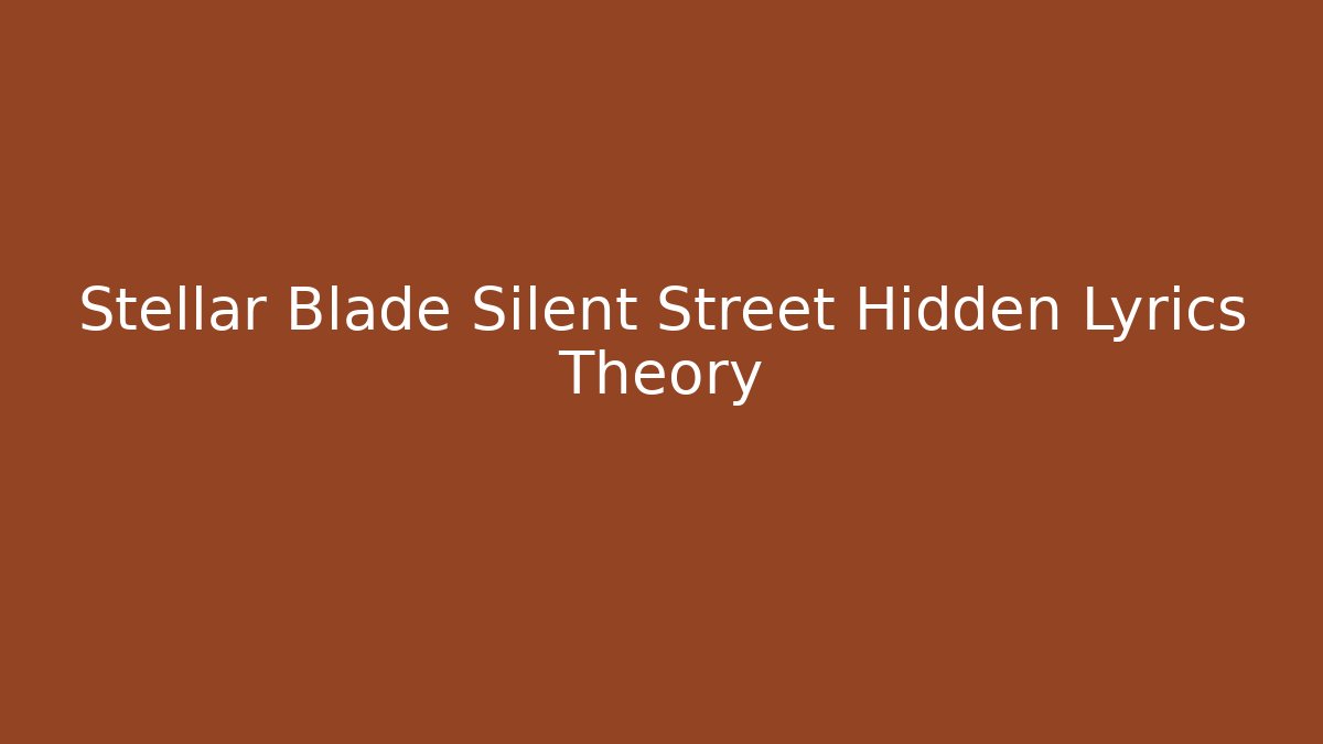 Stellar Blade Silent Street Hidden Lyrics Theory