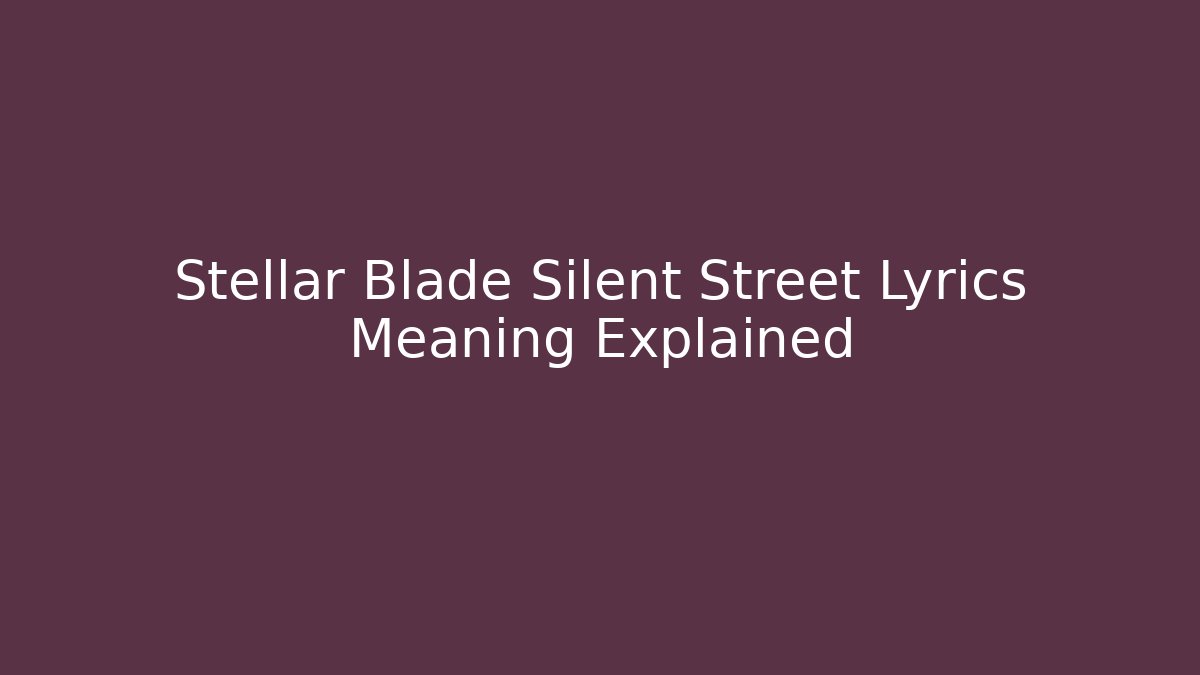 Stellar Blade Silent Street Lyrics Meaning Explained
