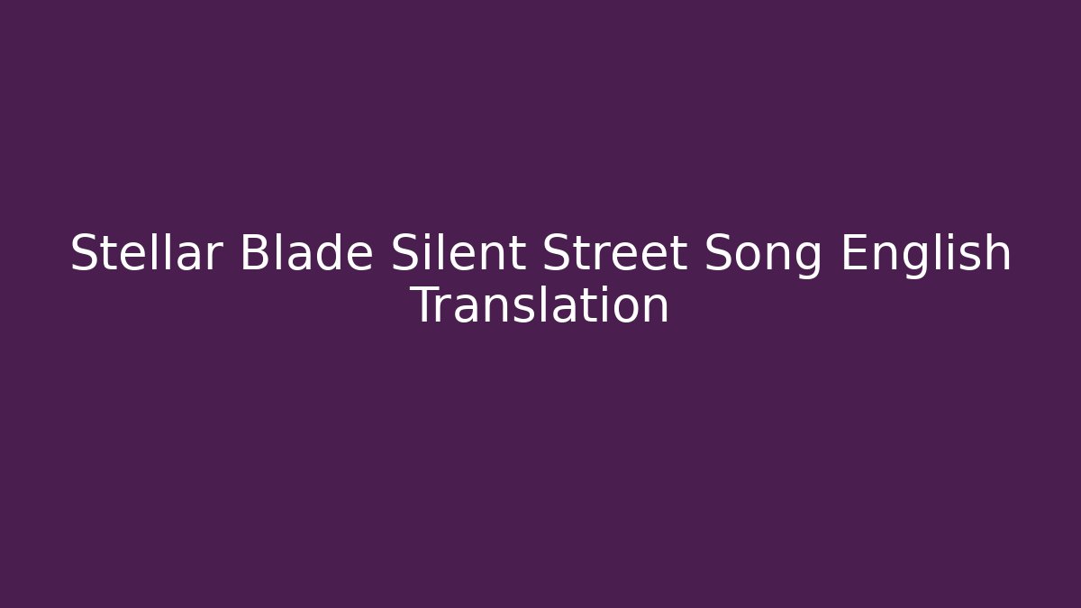 Stellar Blade Silent Street Song English Translation