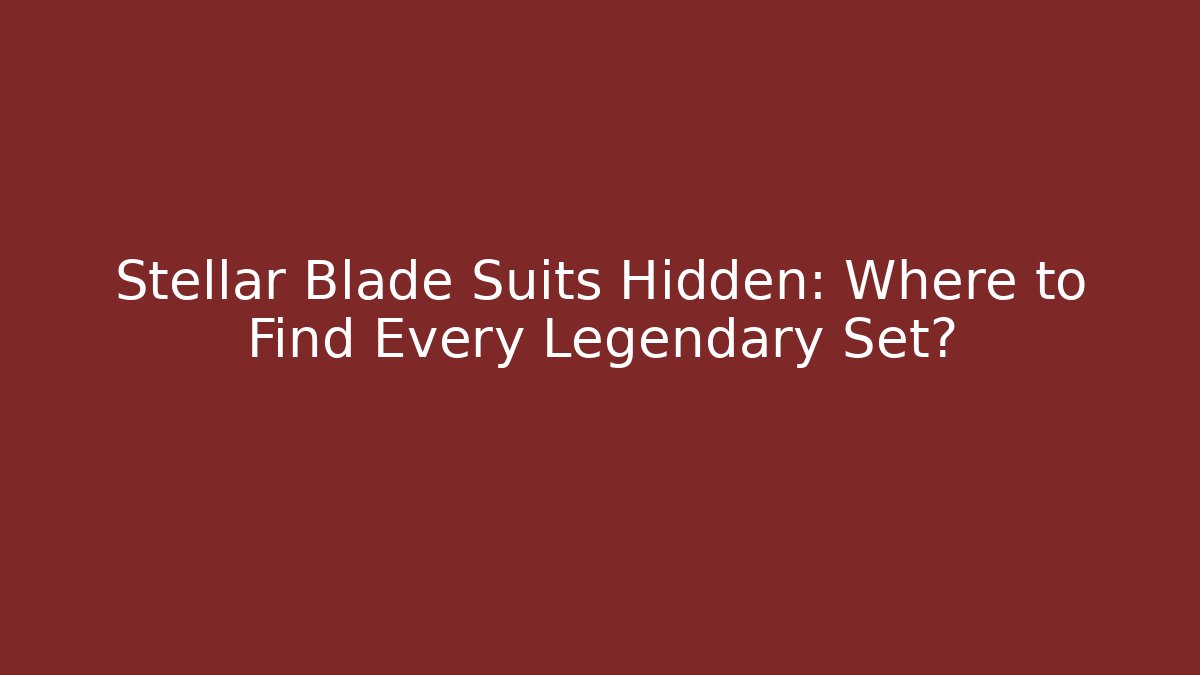 Stellar Blade Suits Hidden: Where to Find Every Legendary Set?