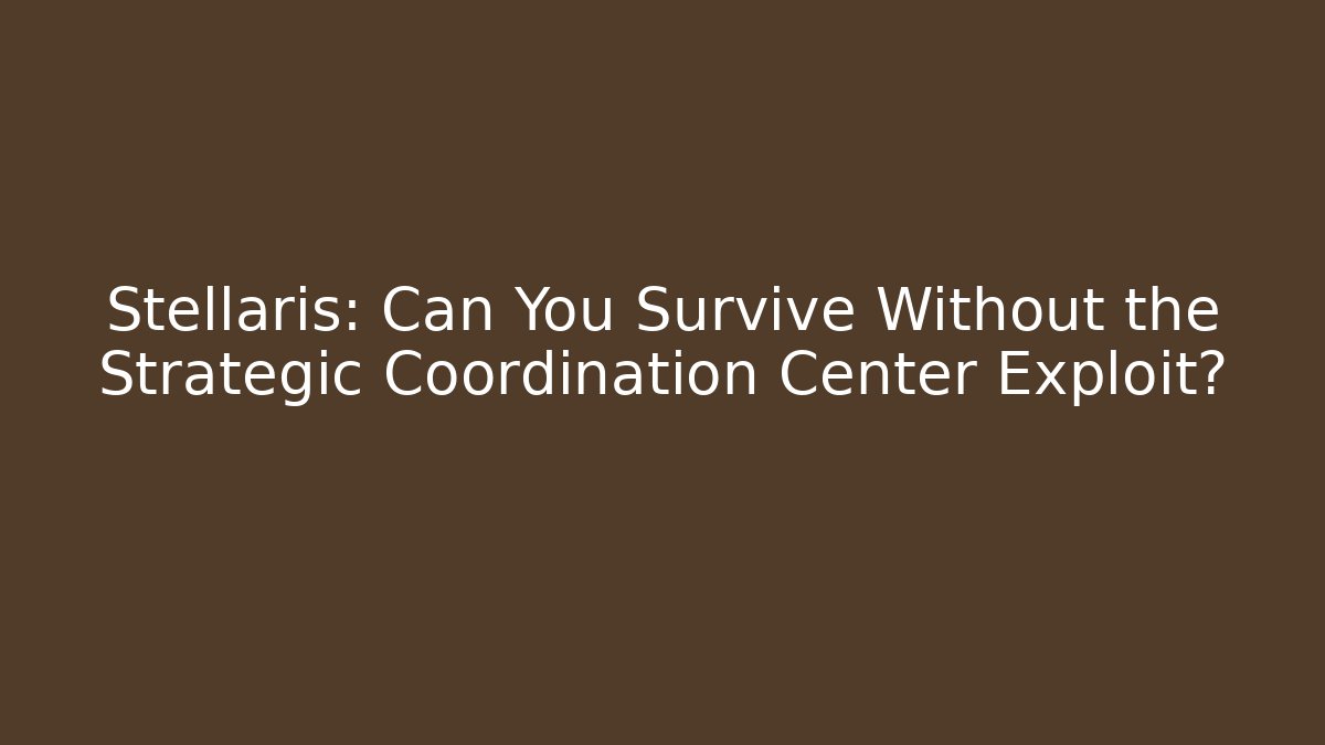 Stellaris: Can You Survive Without the Strategic Coordination Center Exploit?
