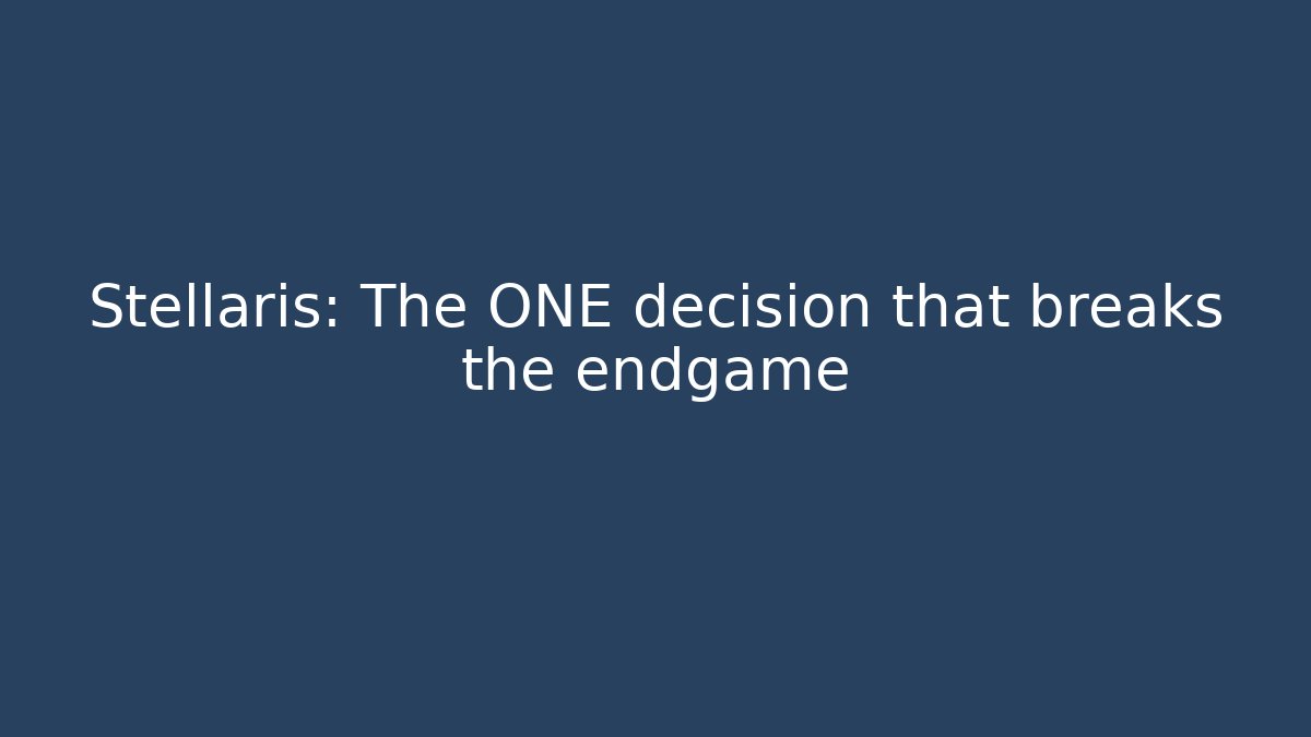 Stellaris: The ONE decision that breaks the endgame
