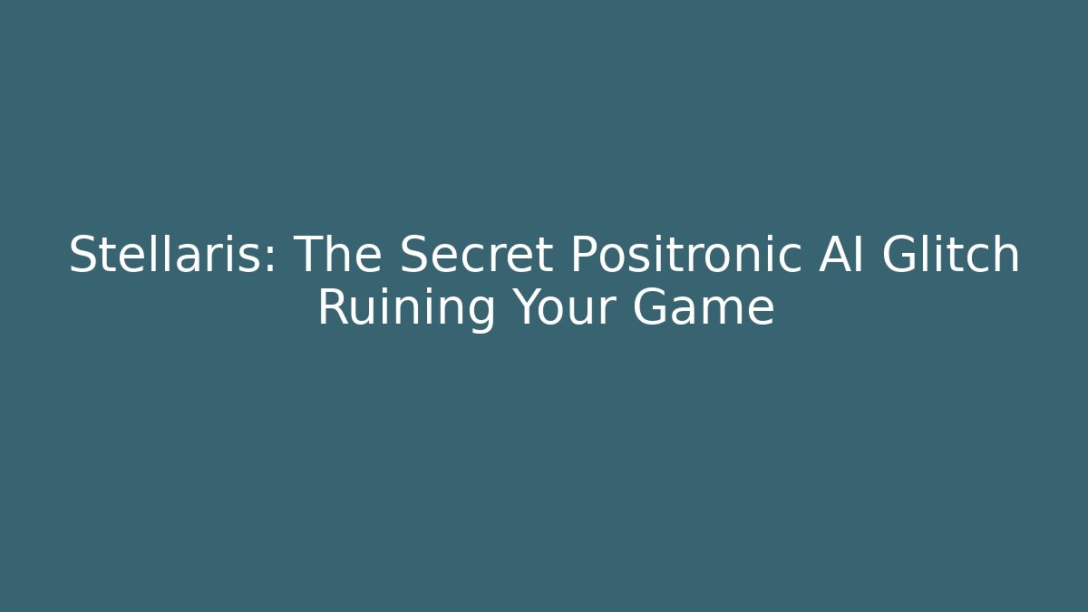 Stellaris: The Secret Positronic AI Glitch Ruining Your Game - Vintage E-Juice