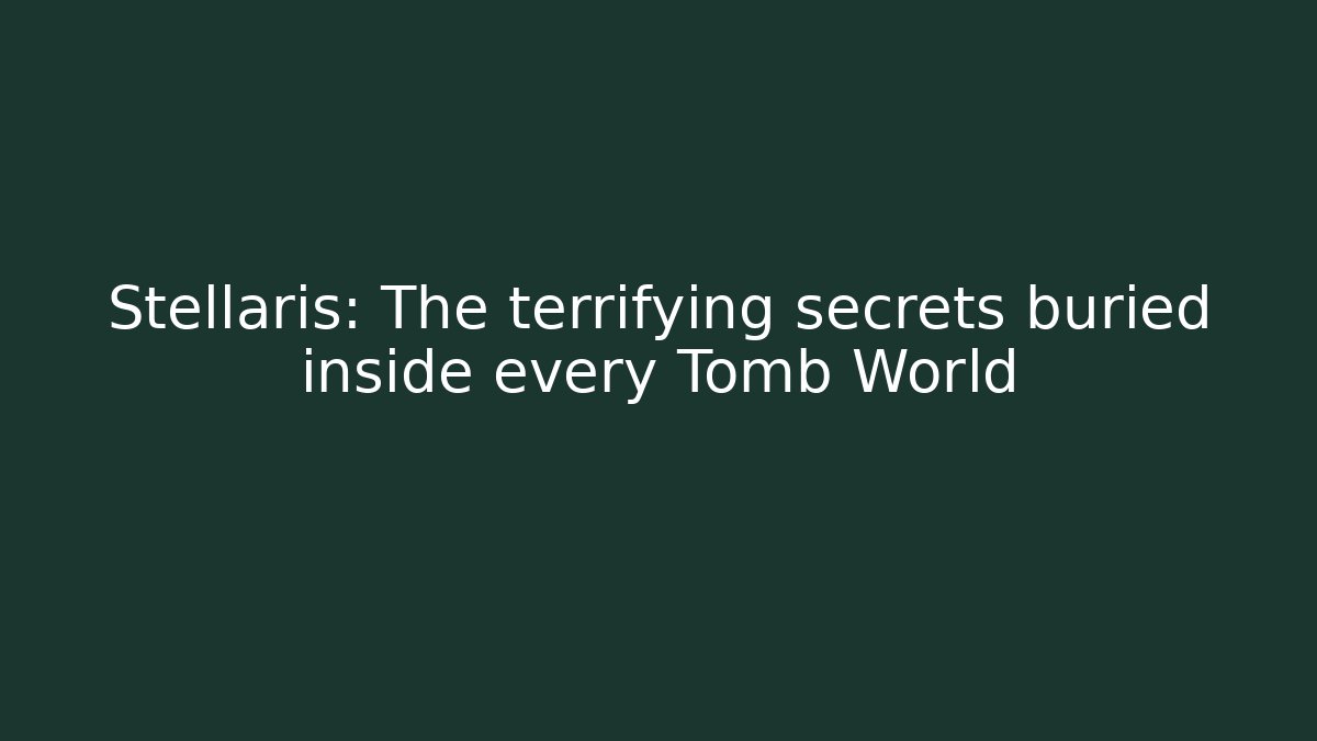 Stellaris: The terrifying secrets buried inside every Tomb World - Vintage E-Juice