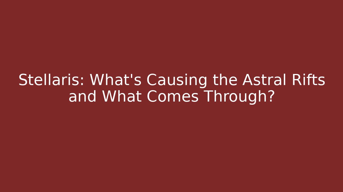 Stellaris: What's Causing the Astral Rifts and What Comes Through?
